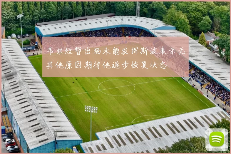 韦尔短暂出场未能发挥斯波表示无其他原因期待他逐步恢复状态